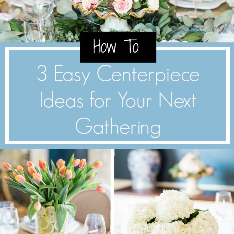 3 Easy Centerpiece Ideas for Your Next Gathering